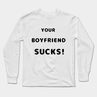 Your Boyfriend Sucks Funny Text Long Sleeve T-Shirt